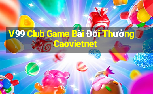 V99 Club Game Bài Đổi Thưởng Caovietnet