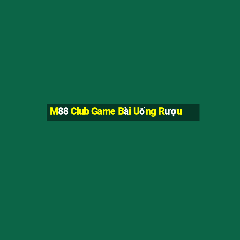 M88 Club Game Bài Uống Rượu