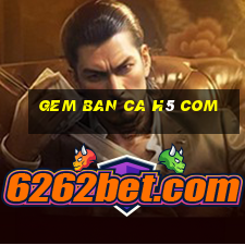 gem ban ca h5 com