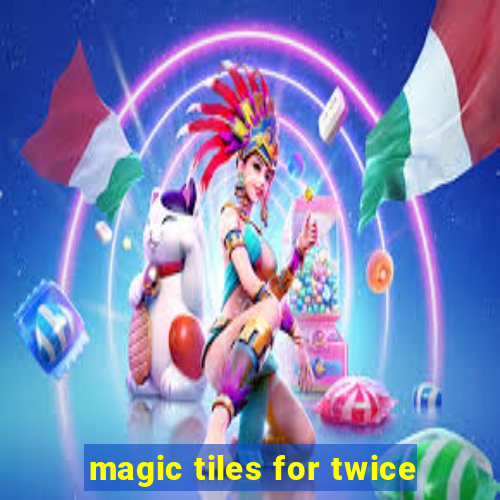 magic tiles for twice