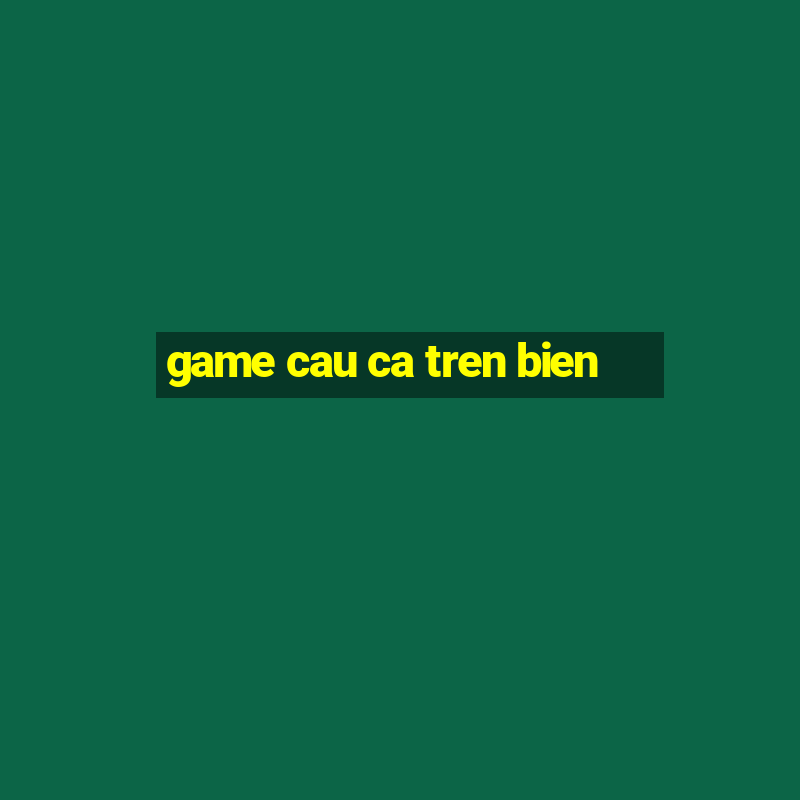 game cau ca tren bien