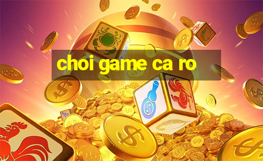 choi game ca ro