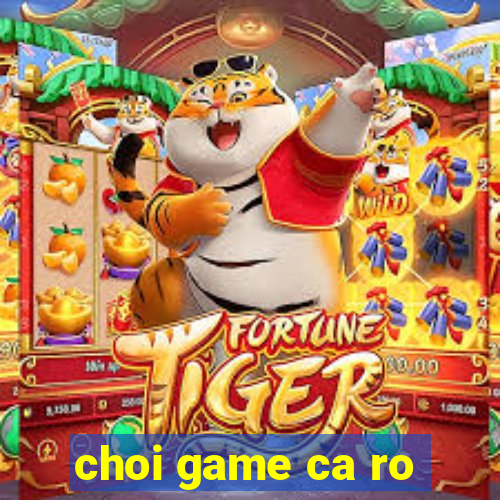 choi game ca ro