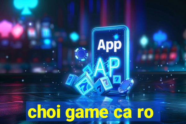 choi game ca ro