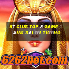 S7 Club Top 5 Game Đánh Bài Đổi Thưởng