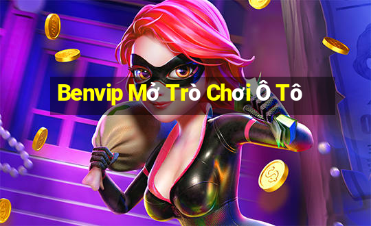 Benvip Mở Trò Chơi Ô Tô