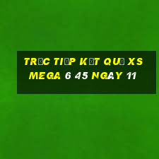 Trực tiếp kết quả XS Mega 6 45 ngày 11