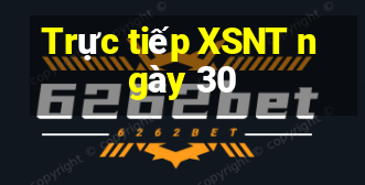 Trực tiếp XSNT ngày 30