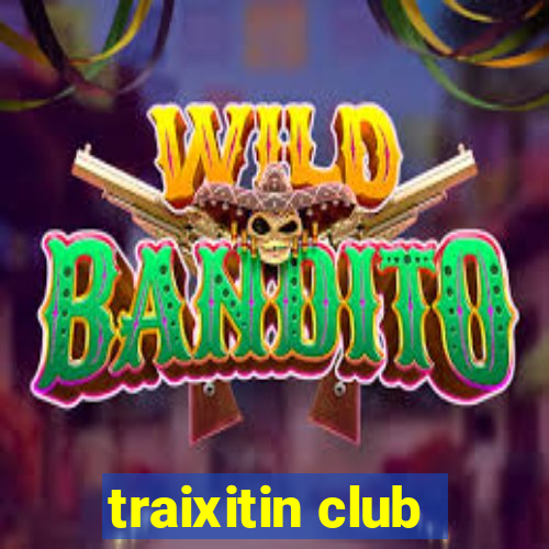 traixitin club