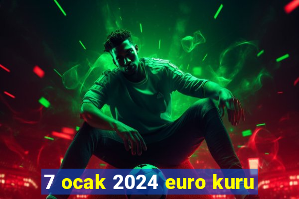 7 ocak 2024 euro kuru