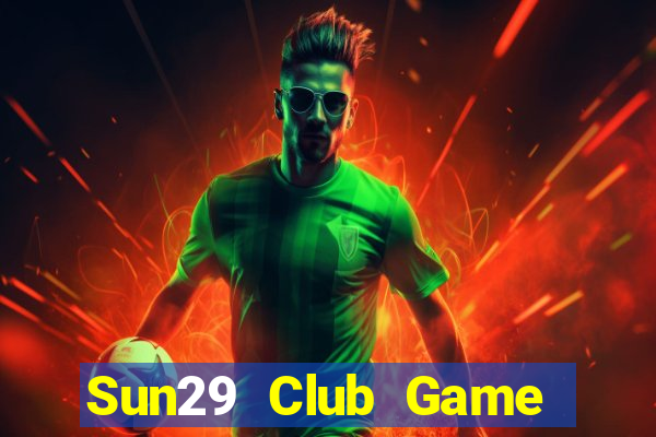 Sun29 Club Game Bài Đổi Thưởng Uy Tín