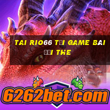 Tai Rio66 Tại Game Bài Đổi The