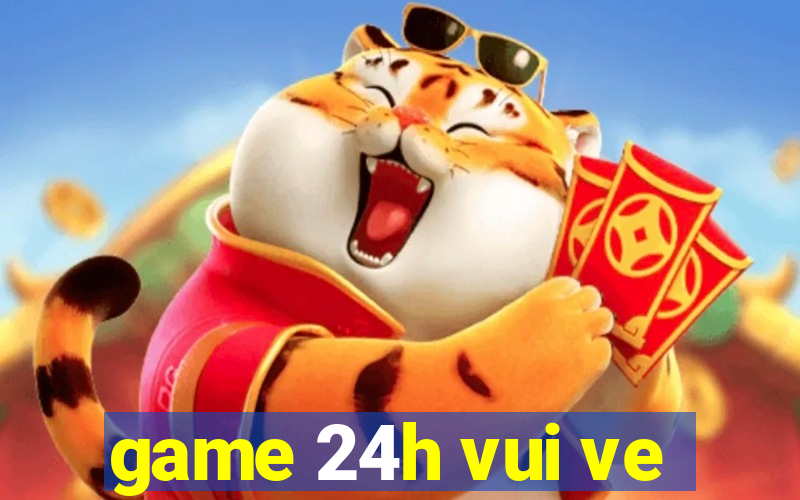 game 24h vui ve