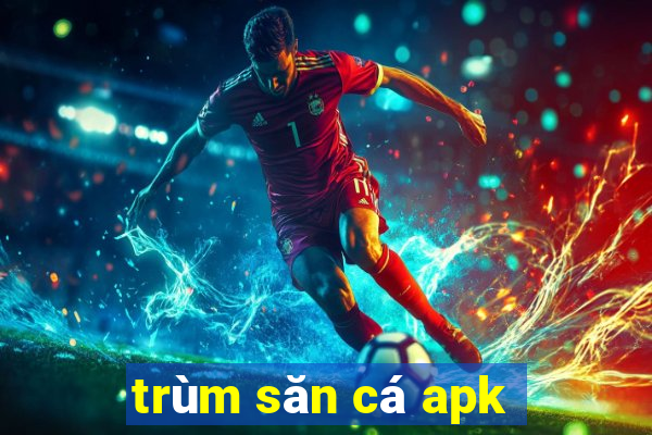 trùm săn cá apk