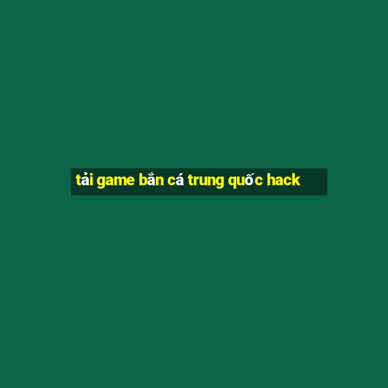 tải game bắn cá trung quốc hack