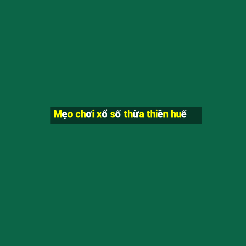 Mẹo chơi xổ số thừa thiên huế