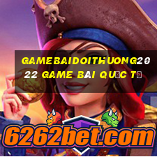 Gamebaidoithuong2022 Game Bài Quốc Tế