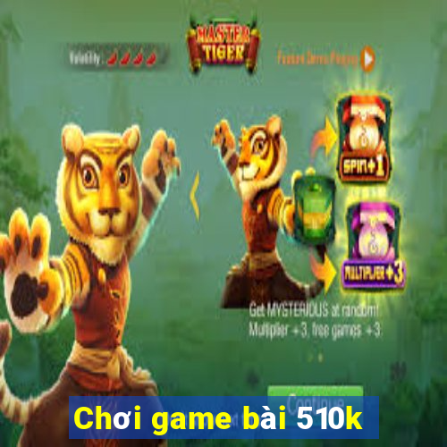 Chơi game bài 510k