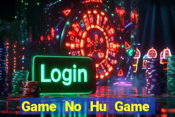 Game No Hu Game Bài 2022