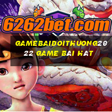 Gamebaidoithuong2022 Game Bài Hát