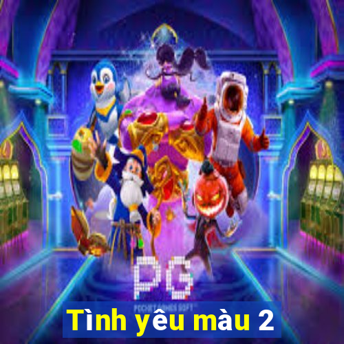 Tình yêu màu 2