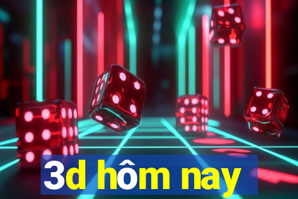 3d hôm nay