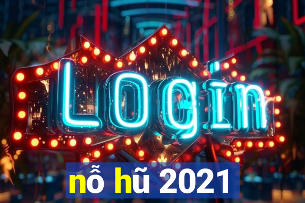 nỗ hũ 2021