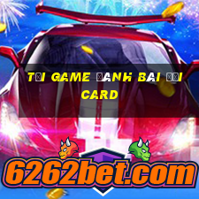 tải game đánh bài đổi card