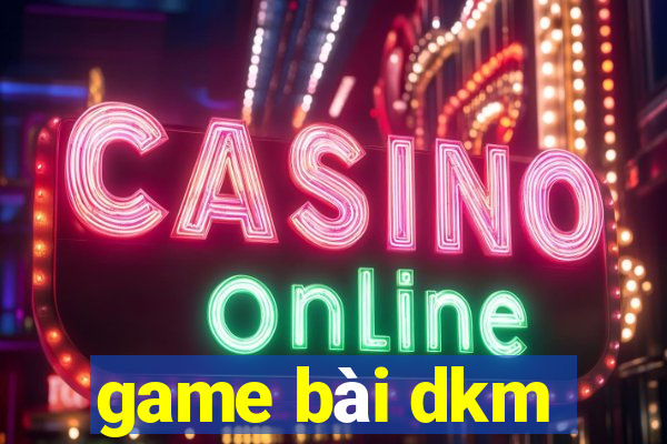 game bài dkm