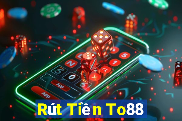 Rút Tiền To88