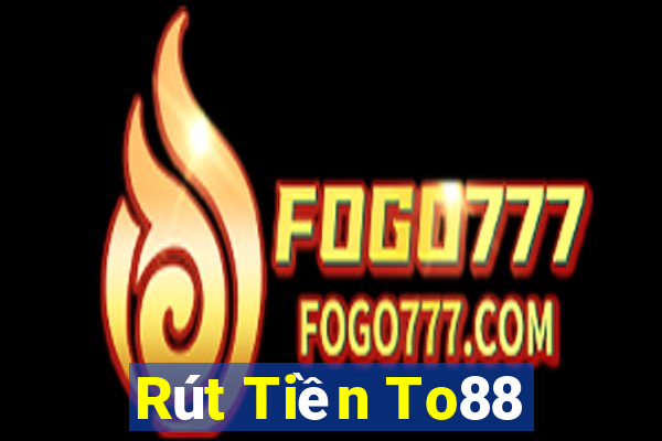 Rút Tiền To88