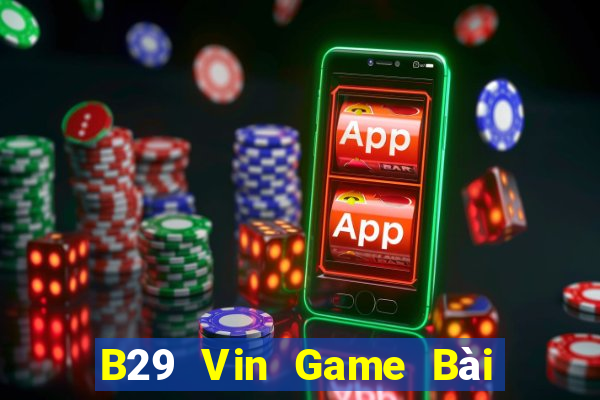 B29 Vin Game Bài Đổi Thưởng B52