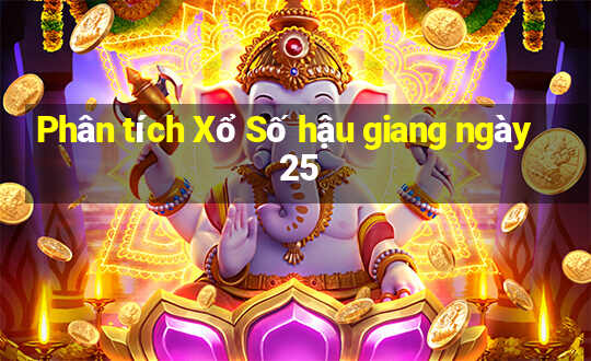 Phân tích Xổ Số hậu giang ngày 25