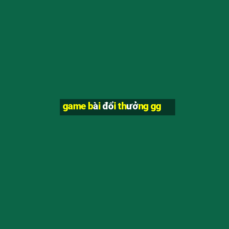 game bài đổi thưởng gg