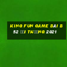 King Fun Game Bài B52 Đổi Thưởng 2021