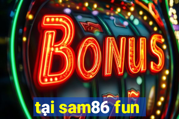 tại sam86 fun