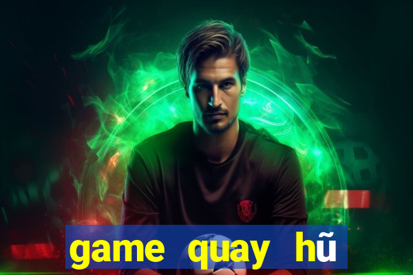 game quay hũ đổi tiền mặt