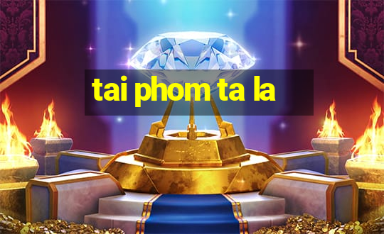 tai phom ta la