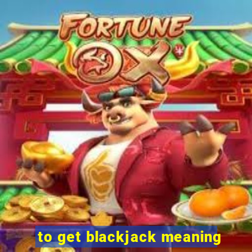 to get blackjack meaning