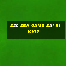 B29 Ben Game Bài Rikvip