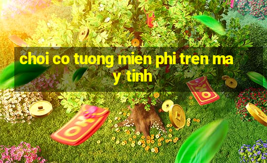 choi co tuong mien phi tren may tinh