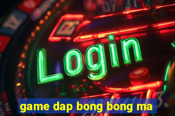 game dap bong bong ma