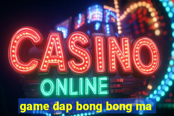 game dap bong bong ma