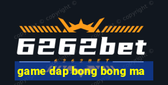 game dap bong bong ma