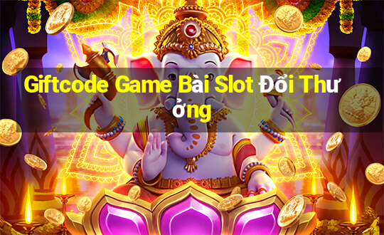 Giftcode Game Bài Slot Đổi Thưởng