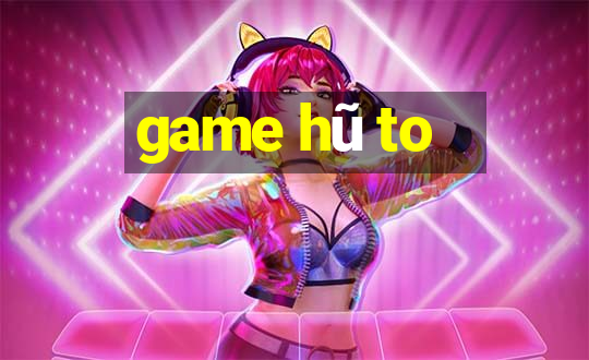 game hũ to