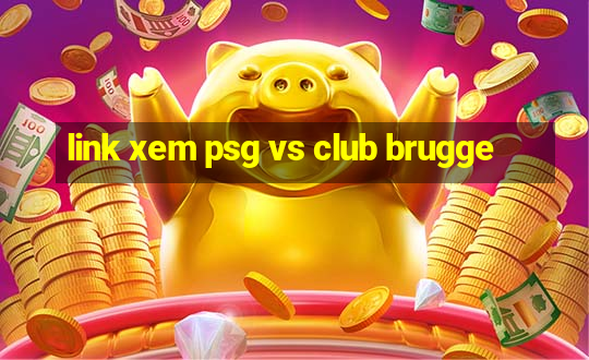 link xem psg vs club brugge