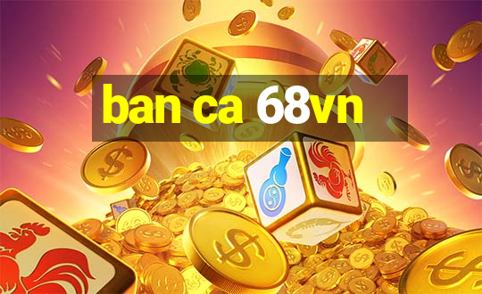 ban ca 68vn