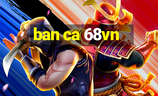 ban ca 68vn