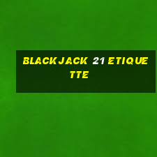 blackjack 21 etiquette